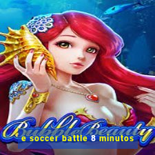 e soccer battle 8 minutos